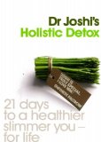 Joshi's Holistic Detox: 21 Days to a Healthier, Slimmer You, for Life